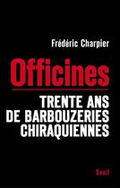 Couverture du livre « Officines ; les cabinets noirs de Jacques Chirac » de Frederic Charpier aux éditions Seuil