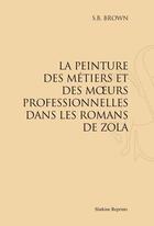 Couverture du livre « La peinture des métiers et des moeurs professionnelles dans les romans de Zola » de S. B. Brown aux éditions Slatkine Reprints