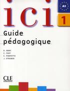 Couverture du livre « ICI : niveau 1 ; A1 ; guide pédagogique » de Dominique Abry aux éditions Cle International