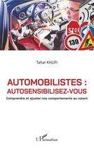 Couverture du livre « Automobilistes : autosensibilisez-vous : Comprendre et ajuster nos comportements au volant » de Tahar Khlifi aux éditions L'harmattan