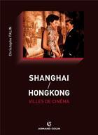 Couverture du livre « Shanghai/Hongkong, villes de cinéma » de Christophe Falin aux éditions Armand Colin