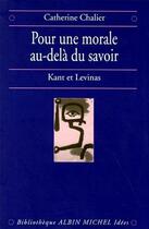 Couverture du livre « Pour une morale au-delà du savoir ; Kant et Levinas » de Catherine Chalier aux éditions Albin Michel