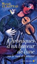 Couverture du livre « Chroniques d'un buveur de lune sur le mal et l'amour » de Morad El Hattab aux éditions Albin Michel