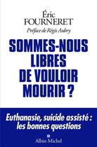 Couverture du livre « Sommes-nous libres de vouloir mourir ? euthanasie, suicide assisté : les bonnes questions » de Eric Fourneret aux éditions Albin Michel