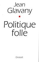 Couverture du livre « Politique folle » de Jean Glavany aux éditions Grasset Et Fasquelle