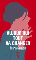 Couverture du livre « Aujourd'hui tout va changer » de Maria Semple aux éditions 10/18