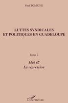 Couverture du livre « Luttes syndicales et politiques en Guadeloupe t.2 ; mai 67, la répression » de Paul Tomiche aux éditions L'harmattan