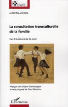 Couverture du livre « La consultation transculturelle de la famille ; les frontieres de la cure » de Alfredo Ancora aux éditions L'harmattan
