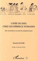 Couverture du livre « L'idée de dieu chez les hébreux nomades ; une monolâtrie sur fond de polydémonisme » de Daniel Faivre aux éditions Editions L'harmattan