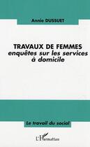 Couverture du livre « Travaux de femmes - enquetes sur les services a domicile » de Annie Dussuet aux éditions Editions L'harmattan