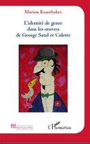 Couverture du livre « Identité de genre dans les oeuvres de Georges Sand et Colette » de Marion Krauthaker aux éditions Editions L'harmattan