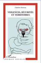 Couverture du livre « Violences, sécurités et territoires » de Charlotte Boisteau aux éditions Editions L'harmattan