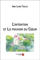 Couverture du livre « L'intention et le pouvoir du coeur » de Anne Lelong-Trolliet aux éditions Editions Du Net