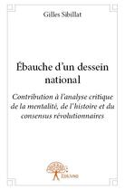 Couverture du livre « Ébauche d'un dessein national » de Gilles Sibillat aux éditions Edilivre