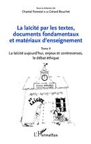 Couverture du livre « La laïcité par les textes, documents fondamentaux et matériaux d'enseignement t.2 ; la laïcité aujourd'hui, enjeux et controverses, le débat éthique » de Chantal Forestal et Gerard Bouchet aux éditions Editions L'harmattan