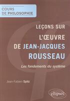 Couverture du livre « L'oeuvre de Jean-Jacques Rousseau, les fondements d'un système » de Jean-Fabien Spitz aux éditions Ellipses