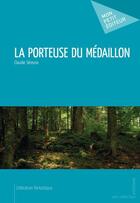 Couverture du livre « La porteuse du médaillon » de Claudie Sereuse aux éditions Mon Petit Editeur