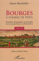 Couverture du livre « Bourges : À l'ombre de Paris - Pouvoir, économie et société de la Grande Peste à la Révolution (1350-1795) » de Pierre Berthelier aux éditions L'harmattan