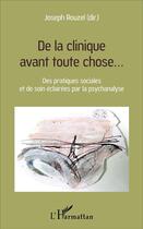 Couverture du livre « De la clinique avant toute chose... : Des pratiques sociales et de soin éclairées par la psychanalyse » de Joseph Rouzel aux éditions L'harmattan