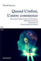 Couverture du livre « Quand l'infini, l'autre commence : traumatisme crânien grave de type sévère, dépassement de soi et chemin de vies d'un accidenté de la route » de David Sauvion aux éditions Complicites