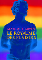 Couverture du livre « Le royaume des plaisirs » de Maxime Harven aux éditions Textes Gais