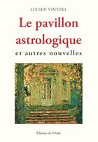 Couverture du livre « Le pavillon astrologique et autres nouvelles » de Lucien Vintzel aux éditions De L'onde