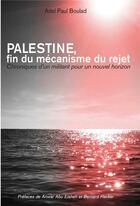 Couverture du livre « Palestine. fin du mécanisme du rejet : Chroniques d'un militant pour un nouvel horizon » de Adel Paul Boulad aux éditions Publishroom Factory