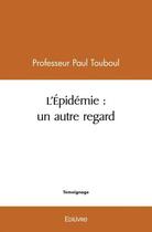 Couverture du livre « L'epidemie : un autre regard » de Touboul P P. aux éditions Edilivre