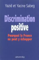 Couverture du livre « Discrimination positive : Pourquoi la France ne peut y échapper » de Yazid Sabeg aux éditions Calmann-levy