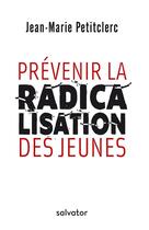 Couverture du livre « Prévenir la radicalisation des jeunes » de Jean-Marie Petitcler aux éditions Salvator