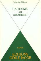 Couverture du livre « L'autisme au quotidien » de Catherine Milcent aux éditions Odile Jacob