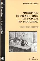 Couverture du livre « Monopole et prohibition de l'opium ; le pilori des chimères » de Philippe Le Failler aux éditions L'harmattan