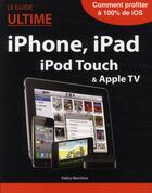 Couverture du livre « Le guide ultime iPhone, iPad, iPod Touch & Apple TV » de Valery Marchive aux éditions First Interactive