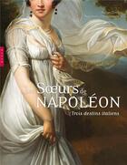 Couverture du livre « Les soeurs de Napoléon ; trois destins italiens » de Maria Teresa Caracciolo aux éditions Hazan