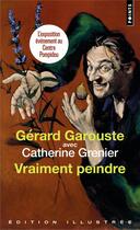Couverture du livre « Vraiment peindre » de Catherine Grenier et Gerard Garouste aux éditions Points