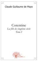 Couverture du livre « Corentine Tome 1 ; la fille du vingtième siècle » de De Mayo C G. aux éditions Edilivre