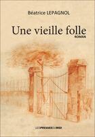 Couverture du livre « Une vieille folle » de Beatrice Lepagnol aux éditions Presses Du Midi