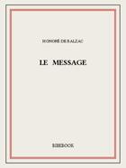 Couverture du livre « Le message » de Honoré De Balzac aux éditions Bibebook