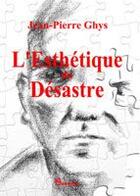 Couverture du livre « L'esthétique du désastre » de Jean-Pierre Ghys aux éditions Chloe Des Lys