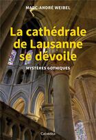 Couverture du livre « La cathédrale de Lausanne se dévoile ; mystères gothiques » de Marc-Andre Weibel aux éditions Cabedita