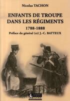 Couverture du livre « Enfants de troupe dans les régiments, 1788-1888 » de Nicolas Tachon aux éditions Regi Arm
