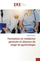 Couverture du livre « Formation en médecine générale et absence de stage de gynécologie » de Matthieu Colchen aux éditions Editions Universitaires Europeennes