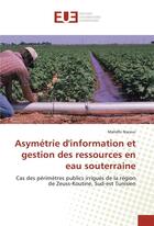 Couverture du livre « Asymétrie d'information et gestion des ressources en eau souterraine ; cas des périmètres publics irrigués de la région de Zeuss-Koutine, sud-est tunisien » de Mahdhi Naceur aux éditions Editions Universitaires Europeennes