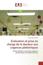 Couverture du livre « Evaluation et prise en charge de la douleur aux urgences pediatriques - etude realisee au sein des u » de Nexon Marie-Pierre aux éditions Editions Universitaires Europeennes