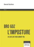 Couverture du livre « Bro Goz - l'imposture : ce qu'ils ne vous diront pas » de Daniel Quillivic aux éditions Verone