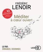 Couverture du livre « Mediter a coeur ouvert » de Frederic Lenoir aux éditions Lizzie