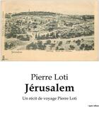 Couverture du livre « Jérusalem : Un récit de voyage Pierre Loti » de Pierre Loti aux éditions Shs Editions