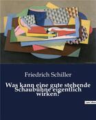 Couverture du livre « Was kann eine gute stehende Schaubühne eigentlich wirken? » de Friedrich Schiller aux éditions Culturea