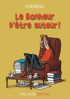 Couverture du livre « Le bonheur d'être auteur ! » de Antoine Chereau aux éditions Pixel Fever