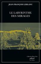 Couverture du livre « Le labyrinthe des mirages t.3 ; épilogue » de Jean-Francois Leblan aux éditions La Valette
